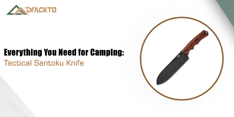 Everything You Need for Camping: Tactical Santoku Knife