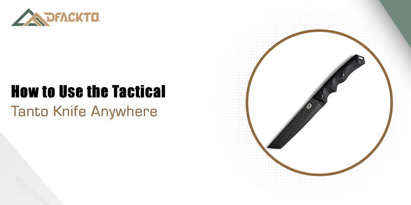 How to Use the Tactical Tanto Knife Anywhere