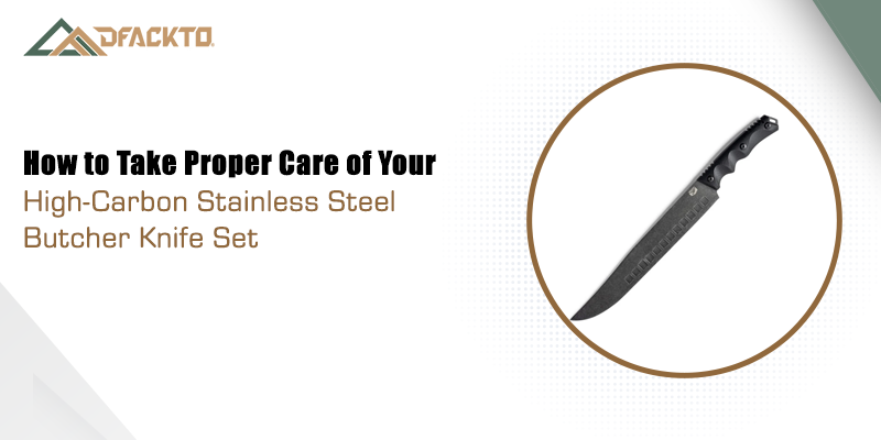 How to Take Proper Care of Your High-Carbon Stainless Steel Butcher Knife Set