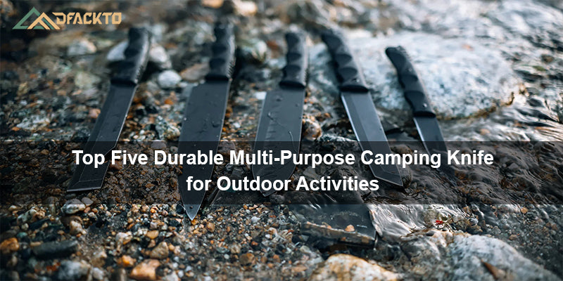 Top Five Durable Multi-Purpose Camping Knife for Outdoor Activities